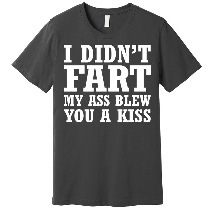 I Didn't Fart I Blew You A Kiss Premium T-Shirt