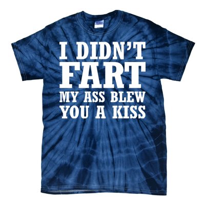 I Didn't Fart I Blew You A Kiss Tie-Dye T-Shirt