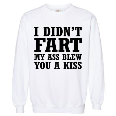 I Didn't Fart I Blew You A Kiss Garment-Dyed Sweatshirt