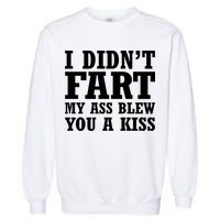 I Didn't Fart I Blew You A Kiss Garment-Dyed Sweatshirt