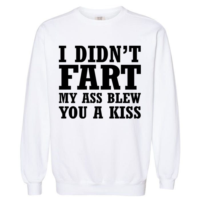 I Didn't Fart I Blew You A Kiss Garment-Dyed Sweatshirt