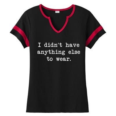 I Didn't Have Anything Else To Wear Funny Ladies Halftime Notch Neck Tee