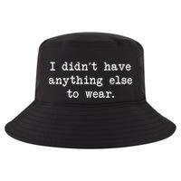 I Didn't Have Anything Else To Wear Funny Cool Comfort Performance Bucket Hat