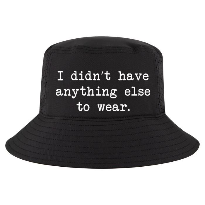 I Didn't Have Anything Else To Wear Funny Cool Comfort Performance Bucket Hat