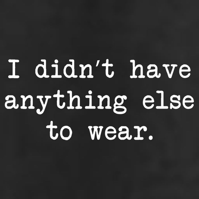 I Didn't Have Anything Else To Wear Funny Cool Comfort Performance Bucket Hat