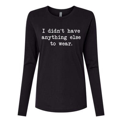 I Didn't Have Anything Else To Wear Funny Womens Cotton Relaxed Long Sleeve T-Shirt