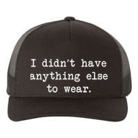 I Didn't Have Anything Else To Wear Funny Yupoong Adult 5-Panel Trucker Hat