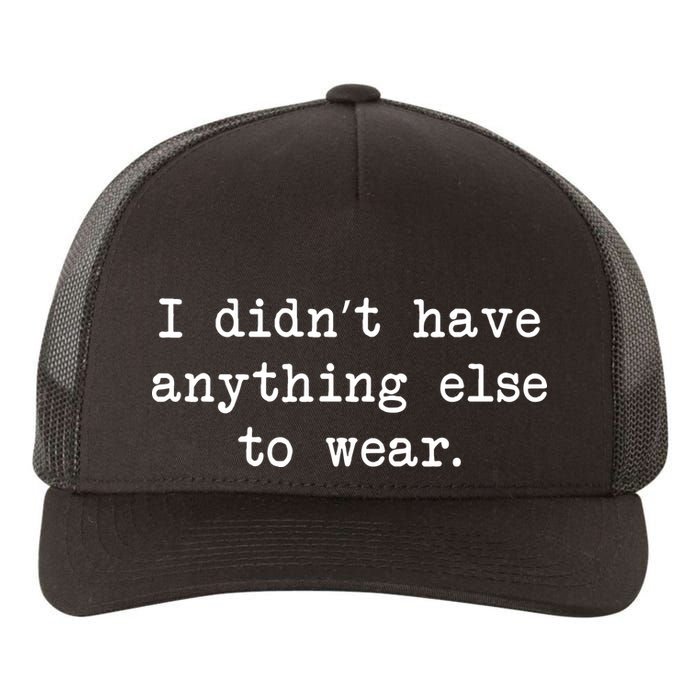 I Didn't Have Anything Else To Wear Funny Yupoong Adult 5-Panel Trucker Hat