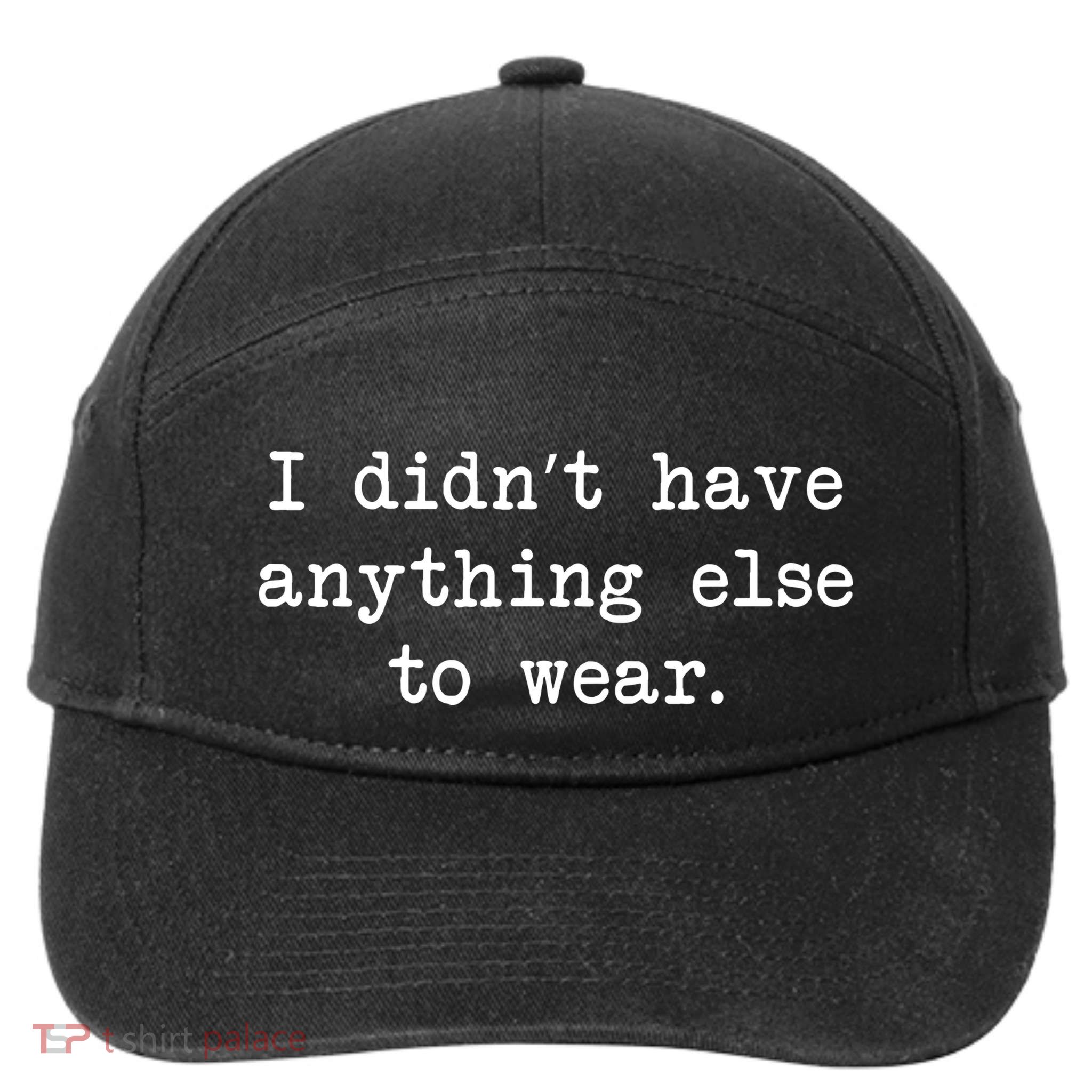 I Didn't Have Anything Else To Wear Funny 7-Panel Snapback Hat