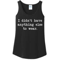 I Didn't Have Anything Else To Wear Funny Ladies Essential Tank