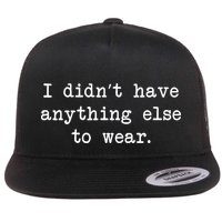 I Didn't Have Anything Else To Wear Funny Flat Bill Trucker Hat