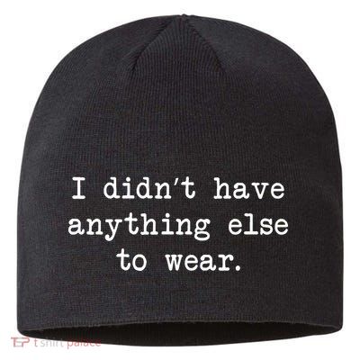 I Didn't Have Anything Else To Wear Funny Sustainable Beanie