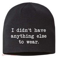 I Didn't Have Anything Else To Wear Funny Sustainable Beanie