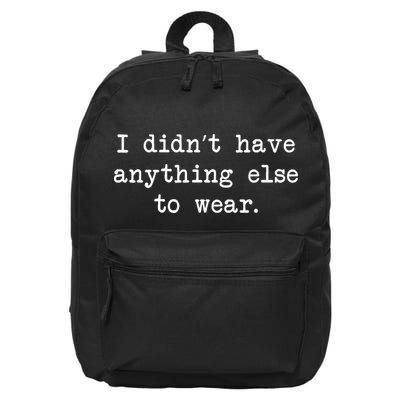 I Didn't Have Anything Else To Wear Funny 16 in Basic Backpack