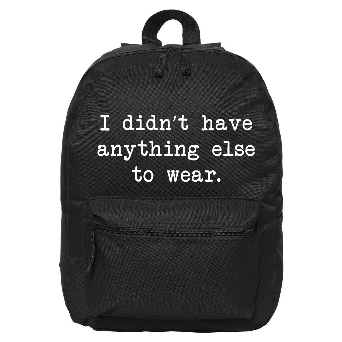 I Didn't Have Anything Else To Wear Funny 16 in Basic Backpack