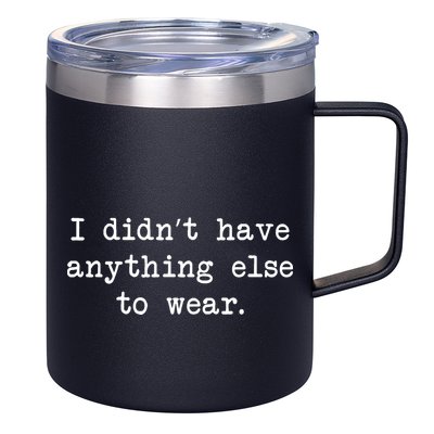 I Didn't Have Anything Else To Wear Funny 12oz Stainless Steel Coffee Mug