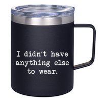I Didn't Have Anything Else To Wear Funny 12oz Stainless Steel Coffee Mug