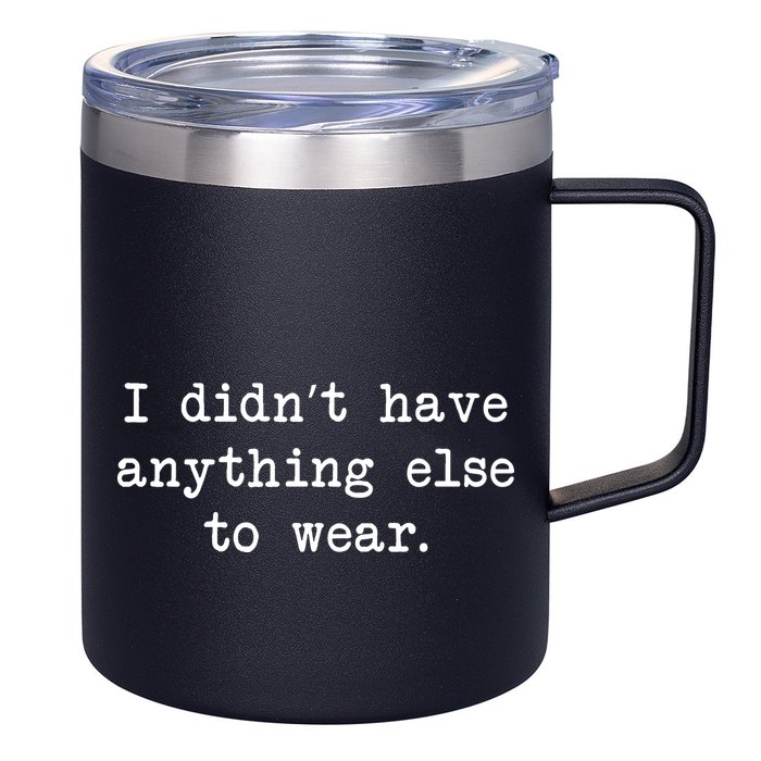 I Didn't Have Anything Else To Wear Funny 12oz Stainless Steel Coffee Mug