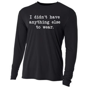 I Didn't Have Anything Else To Wear Funny Cooling Performance Long Sleeve Crew