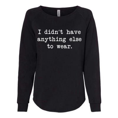 I Didn't Have Anything Else To Wear Funny Womens California Wash Sweatshirt