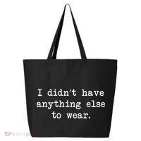 I Didn't Have Anything Else To Wear Funny 25L Jumbo Tote