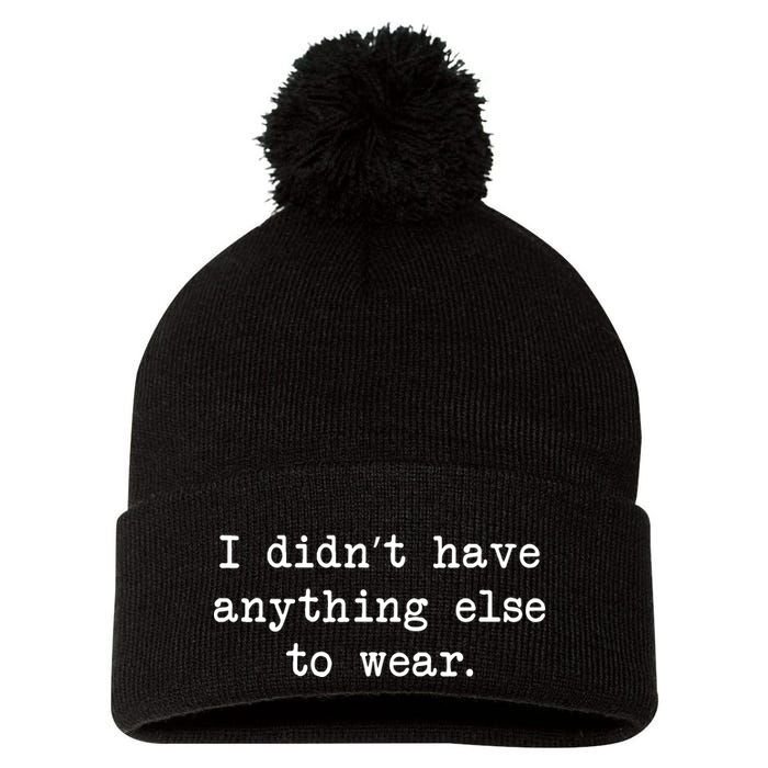 I Didn't Have Anything Else To Wear Funny Pom Pom 12in Knit Beanie