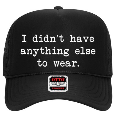 I Didn't Have Anything Else To Wear Funny Trucker Hat