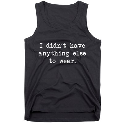 I Didn't Have Anything Else To Wear Funny Tank Top