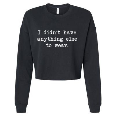 I Didn't Have Anything Else To Wear Funny Cropped Pullover Crew