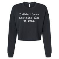 I Didn't Have Anything Else To Wear Funny Cropped Pullover Crew