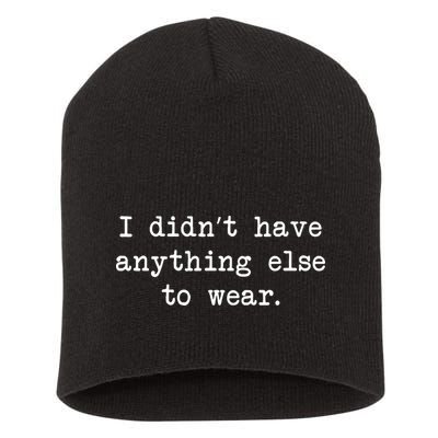I Didn't Have Anything Else To Wear Funny Short Acrylic Beanie