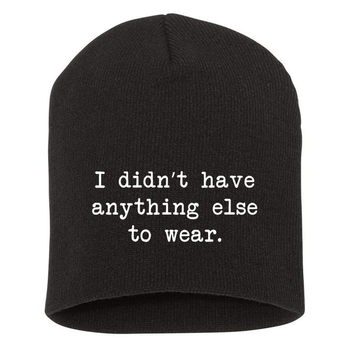 I Didn't Have Anything Else To Wear Funny Short Acrylic Beanie