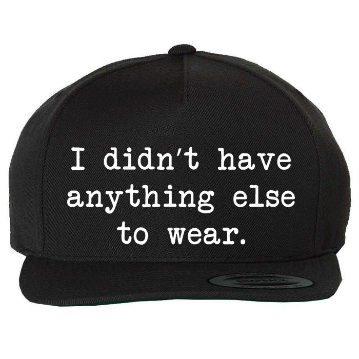 I Didn't Have Anything Else To Wear Funny Wool Snapback Cap