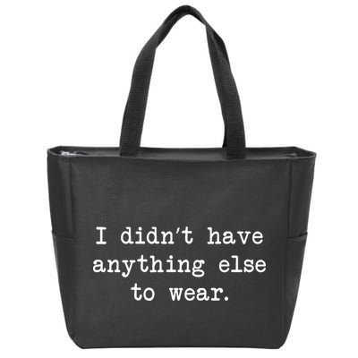 I Didn't Have Anything Else To Wear Funny Zip Tote Bag
