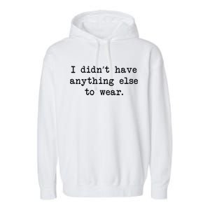 I Didn't Have Anything Else To Wear Funny Garment-Dyed Fleece Hoodie