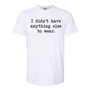 I Didn't Have Anything Else To Wear Funny Softstyle CVC T-Shirt