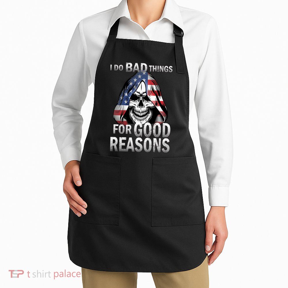 I Do Bad Things For Good Reasons Apron