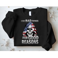 I Do Bad Things For Good Reasons Sweatshirt