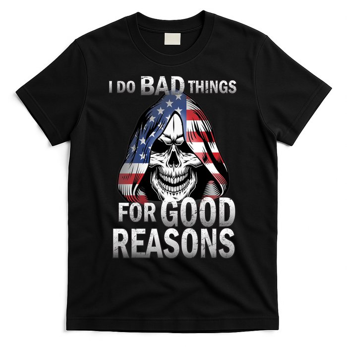 I Do Bad Things For Good Reasons T-Shirt