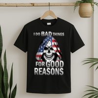 I Do Bad Things For Good Reasons T-Shirt