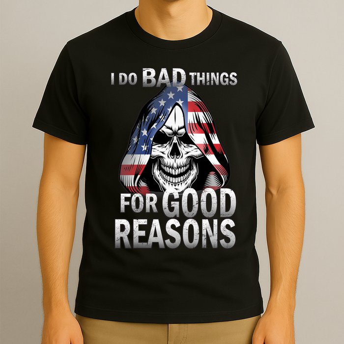 I Do Bad Things For Good Reasons T-Shirt
