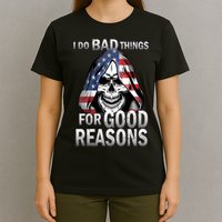 I Do Bad Things For Good Reasons T-Shirt