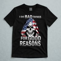 I Do Bad Things For Good Reasons T-Shirt