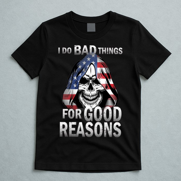 I Do Bad Things For Good Reasons T-Shirt