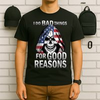 I Do Bad Things For Good Reasons T-Shirt