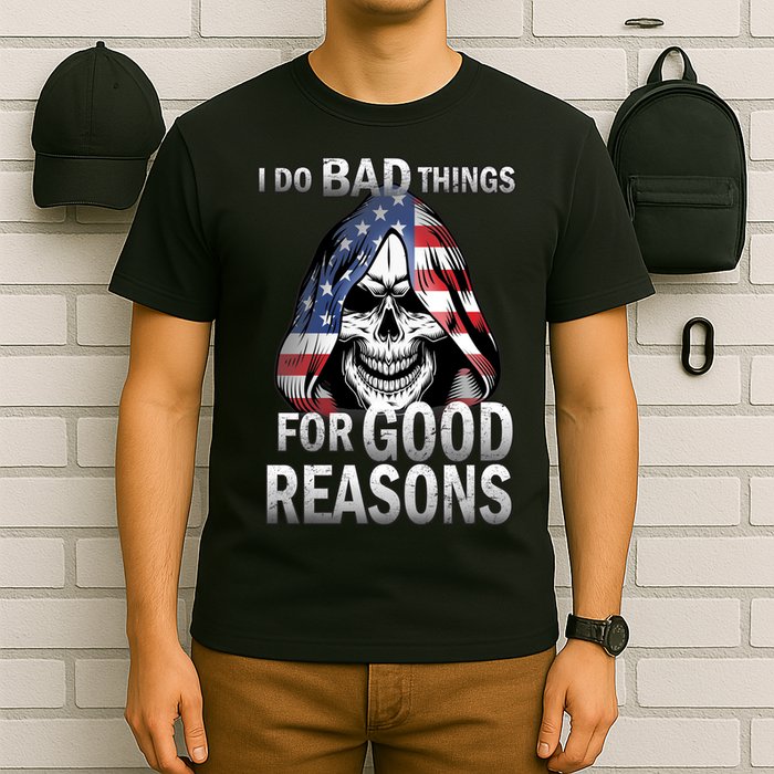 I Do Bad Things For Good Reasons T-Shirt