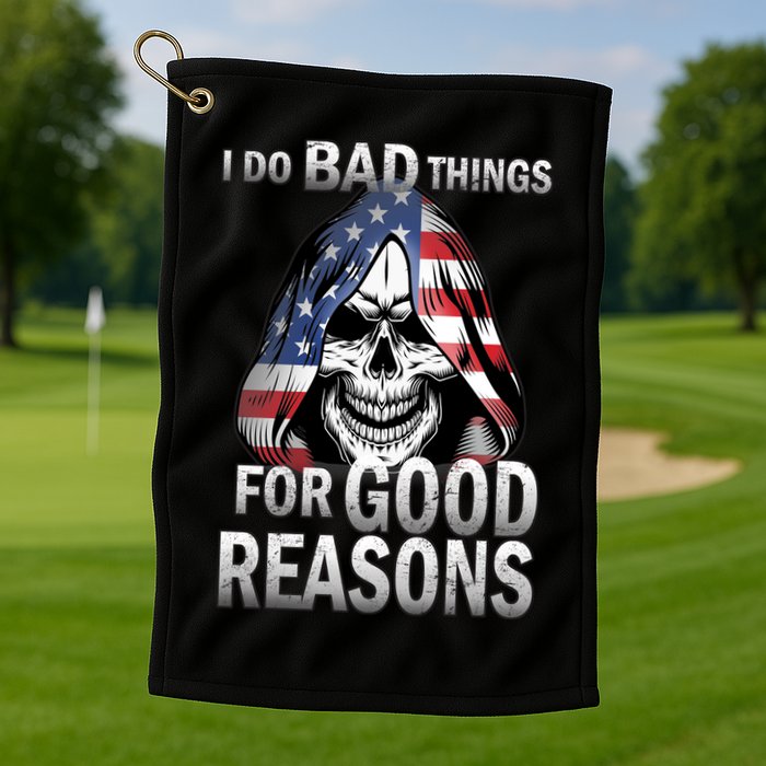I Do Bad Things For Good Reasons Golf Towel