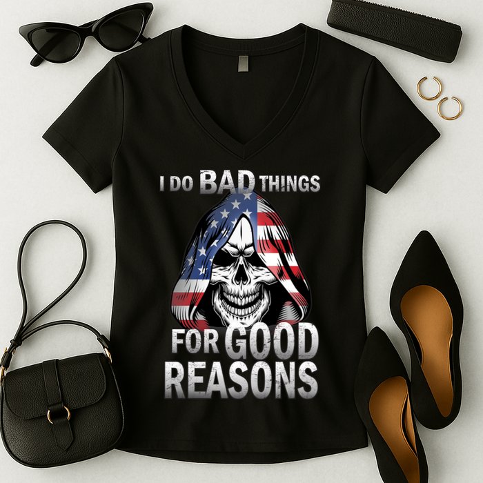 I Do Bad Things For Good Reasons Women's V-Neck T-Shirt