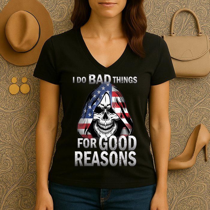 I Do Bad Things For Good Reasons Women's V-Neck T-Shirt