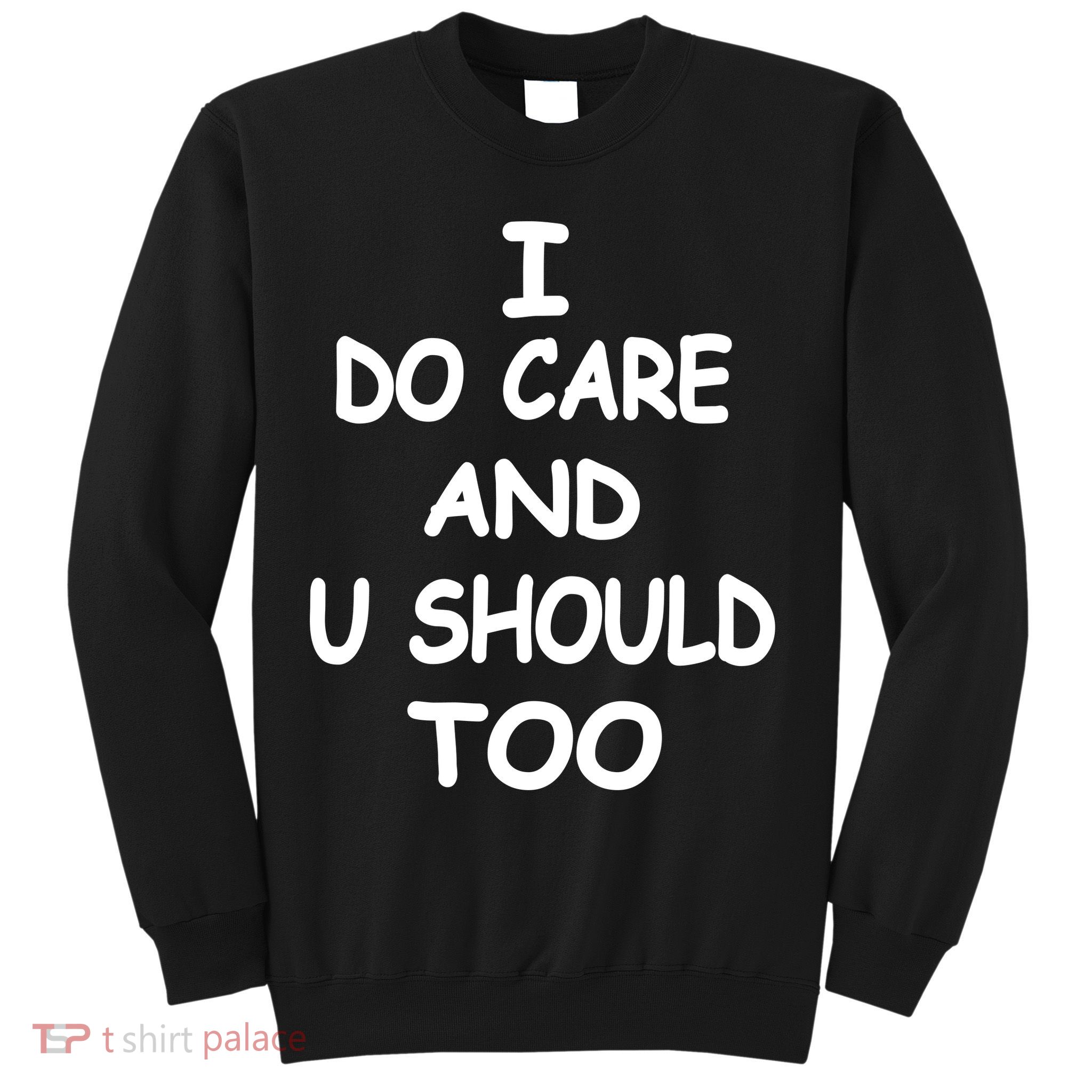 I Do Care U Should Too Sweatshirt